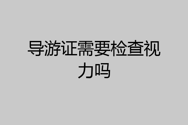 导游证需要检查视力吗