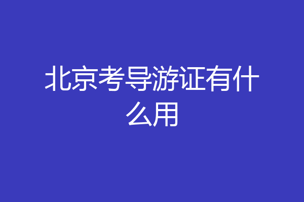 北京考导游证有什么用