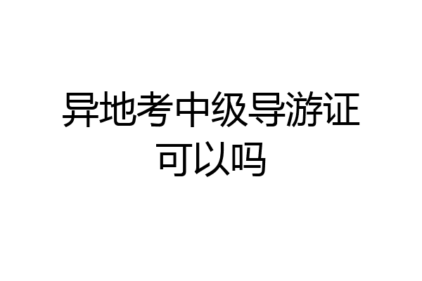 异地考中级导游证可以吗