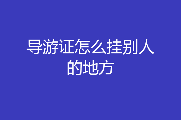 导游证怎么挂别人的地方