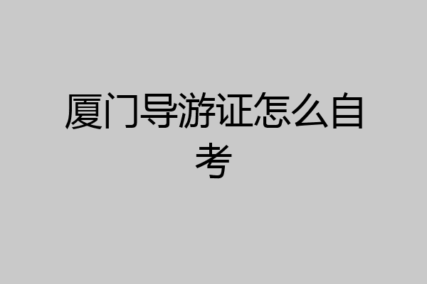 厦门导游证怎么自考