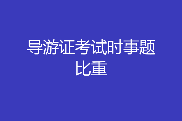 导游证考试时事题比重