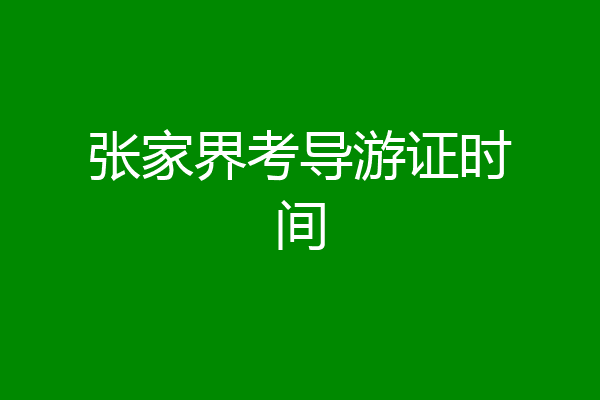 张家界考导游证时间