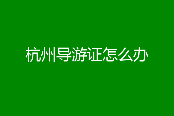 杭州导游证怎么办