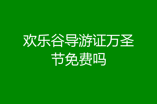欢乐谷导游证万圣节免费吗