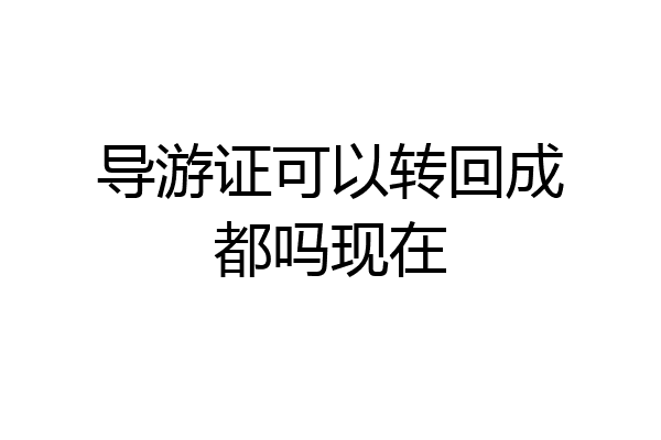 导游证可以转回成都吗现在