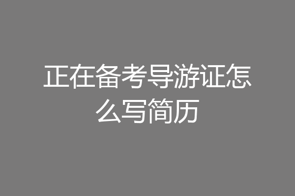 正在备考导游证怎么写简历