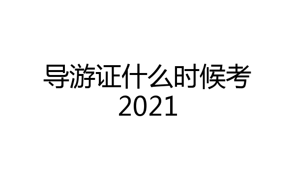 导游证什么时候考2021