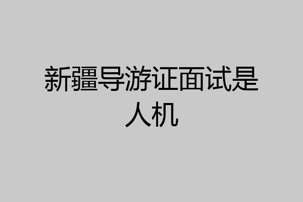 新疆导游证面试是人机
