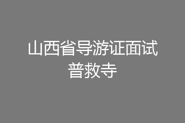 山西省导游证面试普救寺
