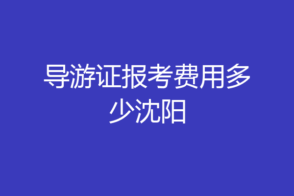 导游证报考费用多少沈阳