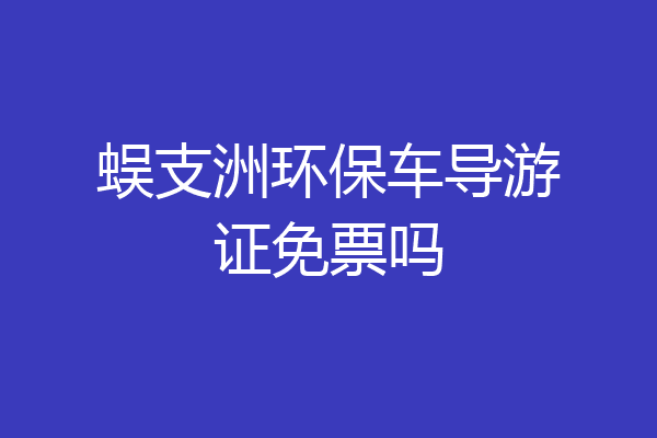 蜈支洲环保车导游证免票吗