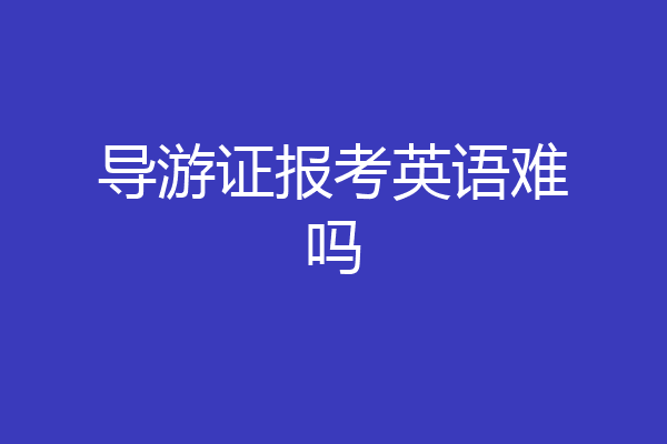 导游证报考英语难吗