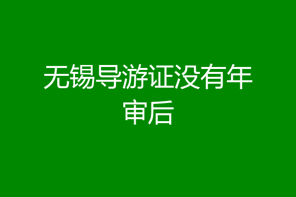 无锡导游证没有年审后