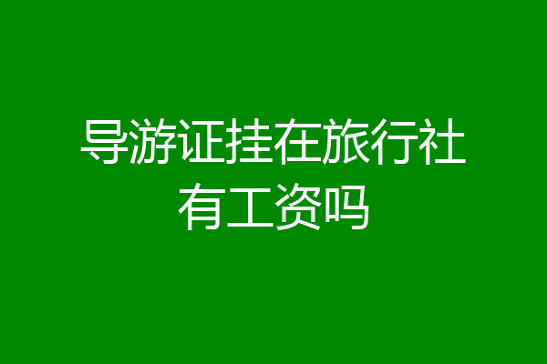 导游证挂在旅行社有工资吗