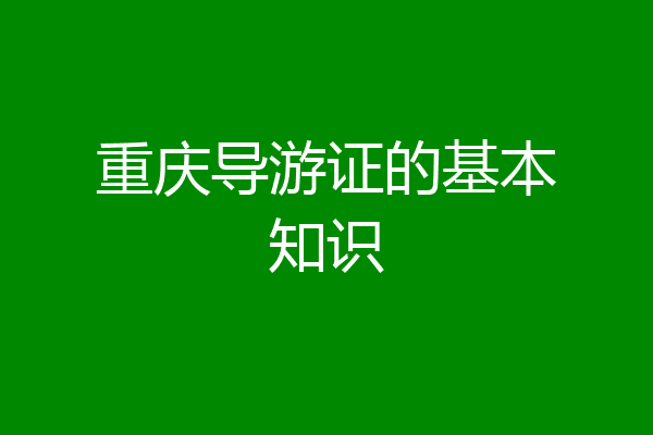 重庆导游证的基本知识