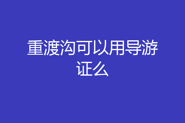 重渡沟可以用导游证么