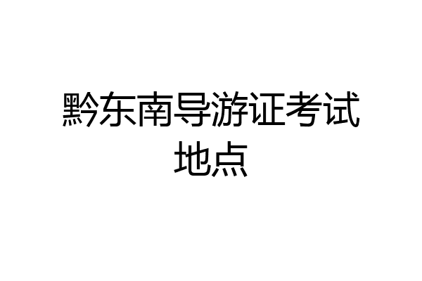 黔东南导游证考试地点
