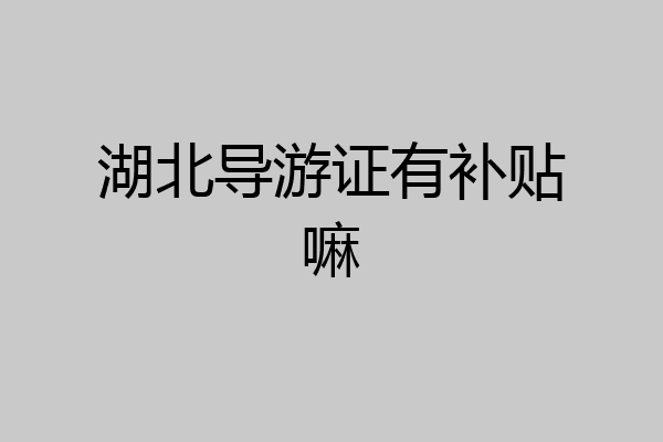 湖北导游证有补贴嘛