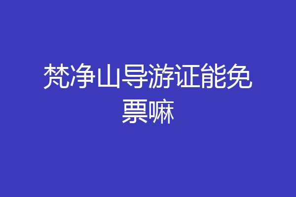 梵净山导游证能免票嘛