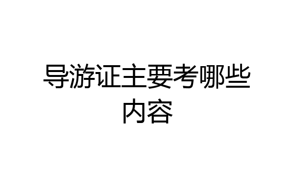 导游证主要考哪些内容