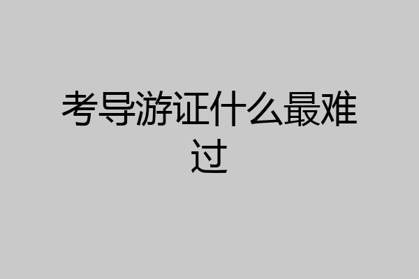 考导游证什么最难过