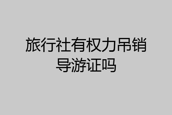 旅行社有权力吊销导游证吗