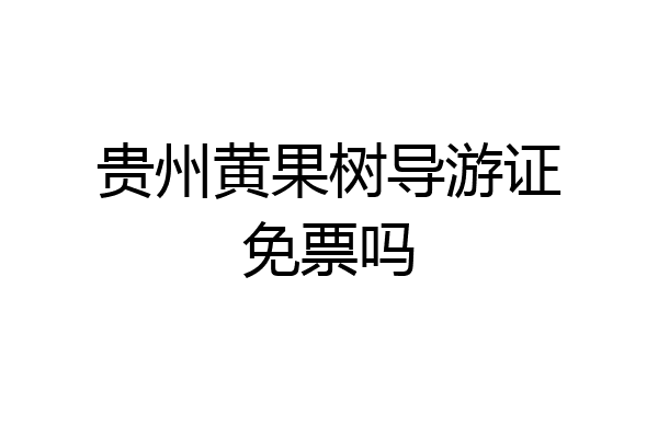 贵州黄果树导游证免票吗