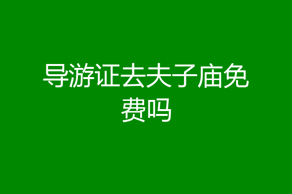 导游证去夫子庙免费吗
