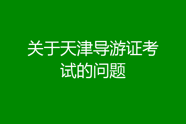关于天津导游证考试的问题