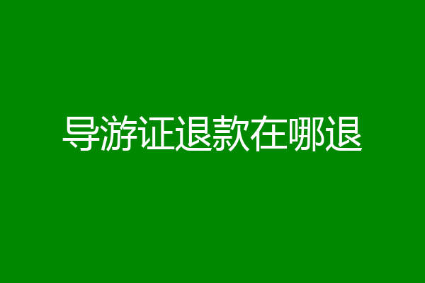 导游证退款在哪退