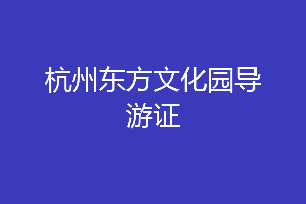 杭州东方文化园导游证