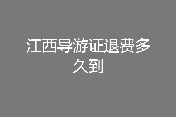 江西导游证退费多久到