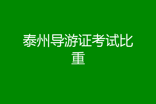 泰州导游证考试比重