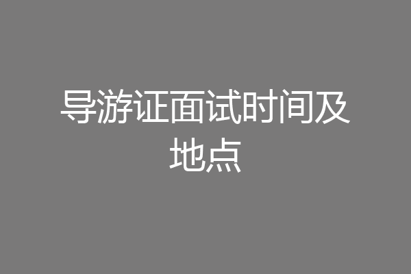 导游证面试时间及地点