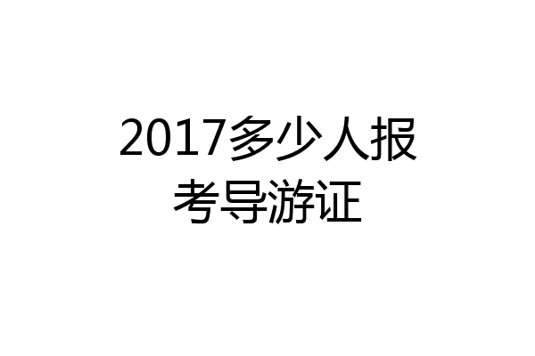 2017多少人报考导游证