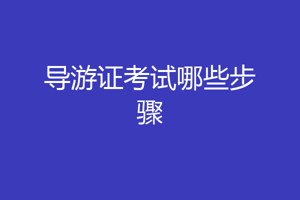 导游证考试哪些步骤