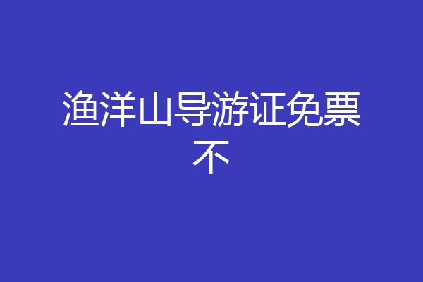 渔洋山导游证免票不