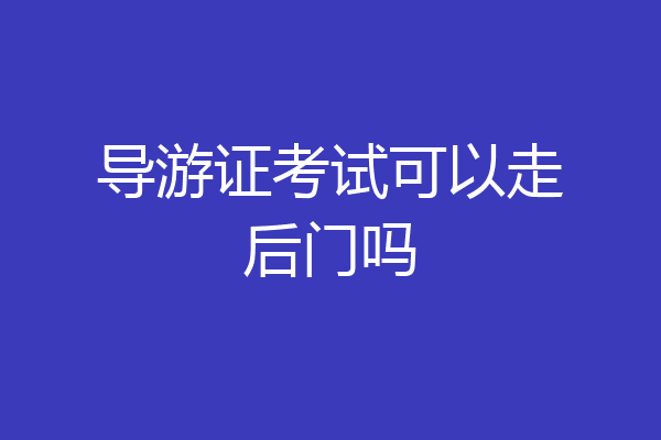 导游证考试可以走后门吗