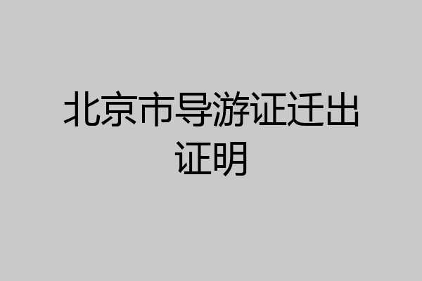 北京市导游证迁出证明