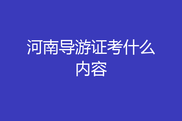 河南导游证考什么内容