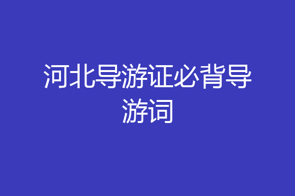 河北导游证必背导游词