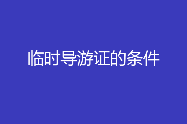 临时导游证的条件