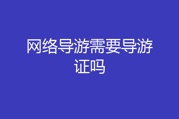 网络导游需要导游证吗