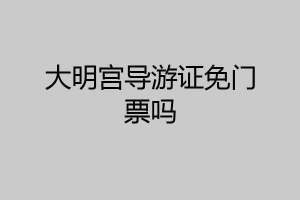 大明宫导游证免门票吗