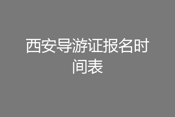 西安导游证报名时间表