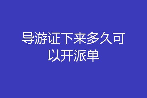 导游证下来多久可以开派单