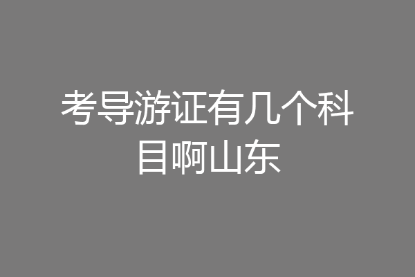考导游证有几个科目啊山东