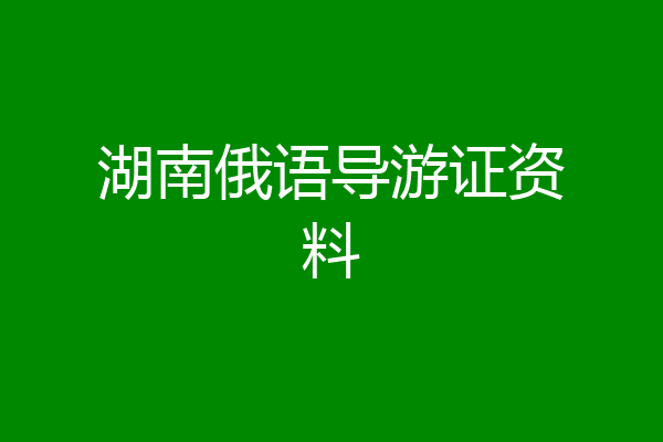 湖南俄语导游证资料