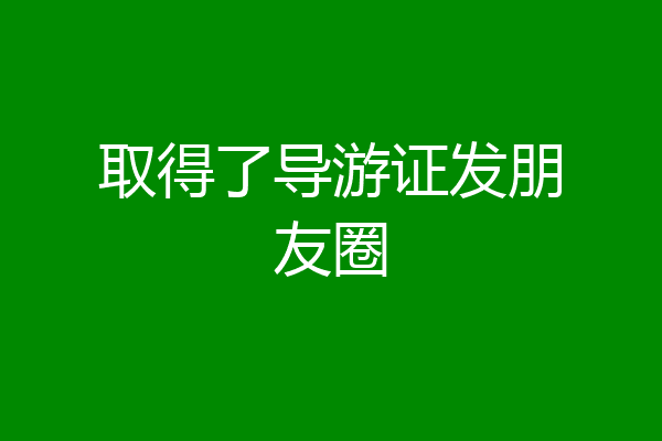 取得了导游证发朋友圈